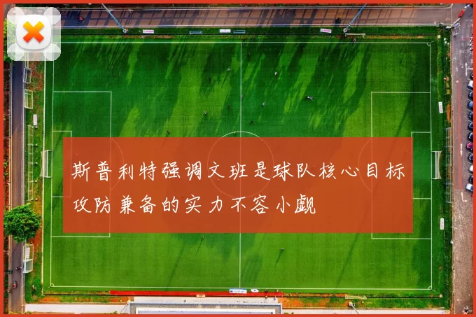斯普利特强调文班是球队核心目标攻防兼备的实力不容小觑